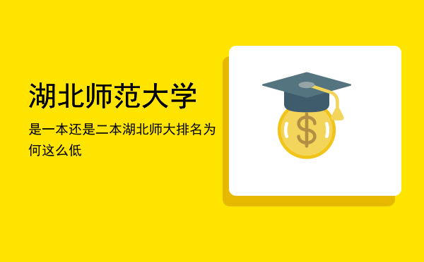 湖北师范大学是一本还是二本(湖北师范大学是一本还是二本录取分数线)