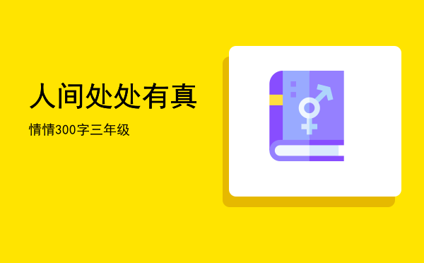 人间处处有真情(人间处处有真情的作文600字)