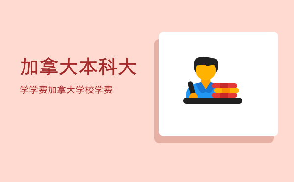 加拿大本科大学学费(加拿大大学 学费)