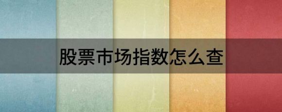 股票市场指数怎么查(股市指数在哪儿能查)