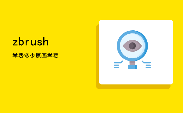 zbrush学费多少(zbrush 课程)