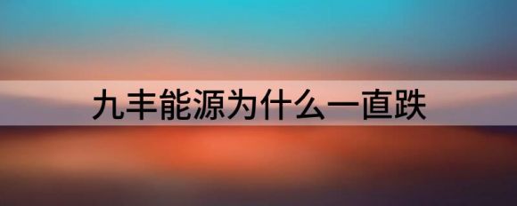 九丰能源为什么一直跌(九丰能源股价定得太高)