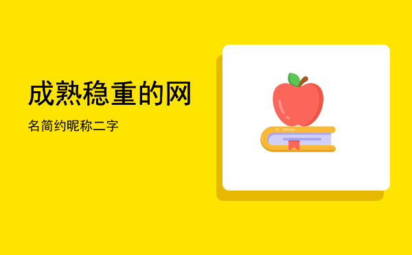 成熟稳重的网名(成熟稳重的网名2字)