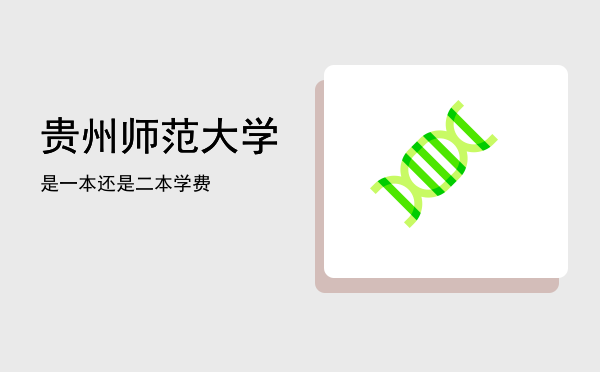 贵州师范大学是一本还是二本(贵州师范大学是一本还是二本王牌专业排名)