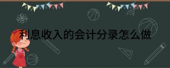 利息收入的会计分录怎么做(存款利息收入的会计分录怎么做)