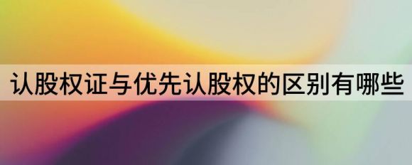 认股权证与优先认股权的区别是什么？老鼠打洞•20