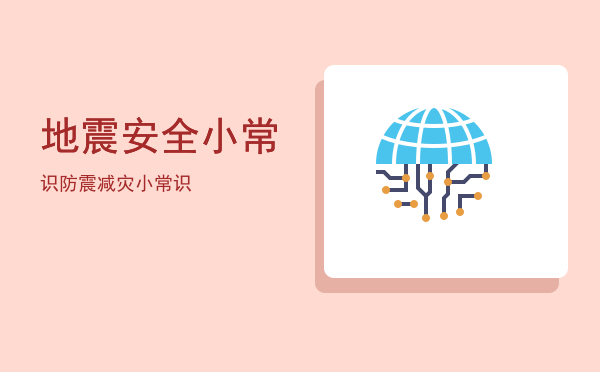 地震安全小常识(小学生地震安全小常识)