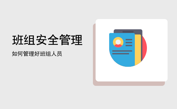 班组安全管理(班组安全管理内容)