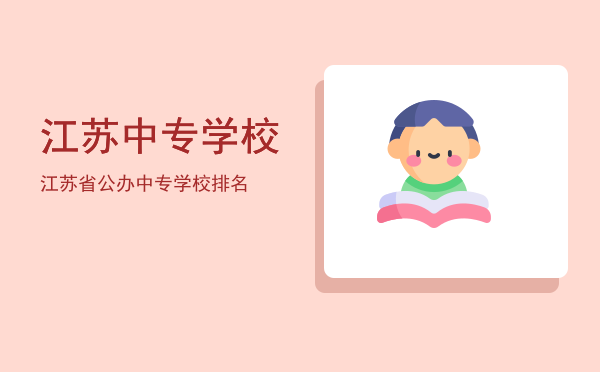 江苏中专学校(江苏中专学校排名榜公办)