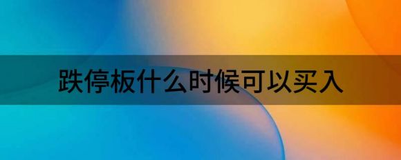 跌停板什么时候可以买入