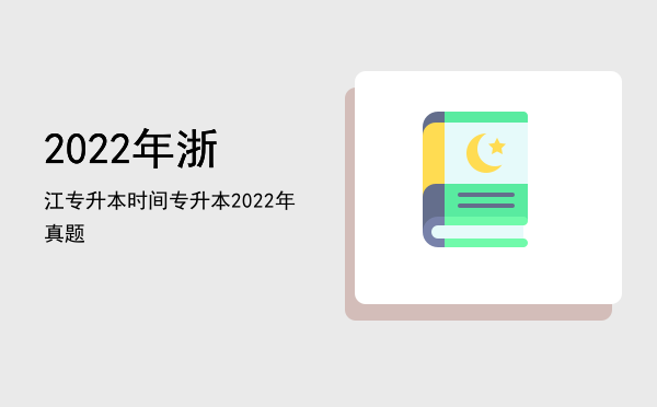 2022年浙江专升本时间(浙江专升本时间2022具体时间)