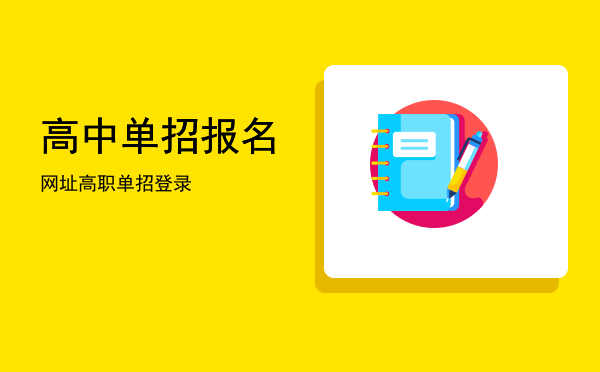 高中单招报名网址(高中生单招报名)
