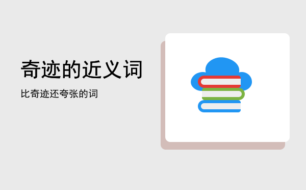 奇迹的近义词(奇迹的近义词语)