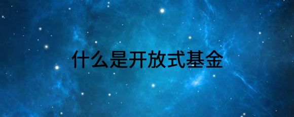 什么是开放式基金 