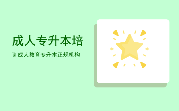 成人专升本培训(成人教育专升本培训机构)