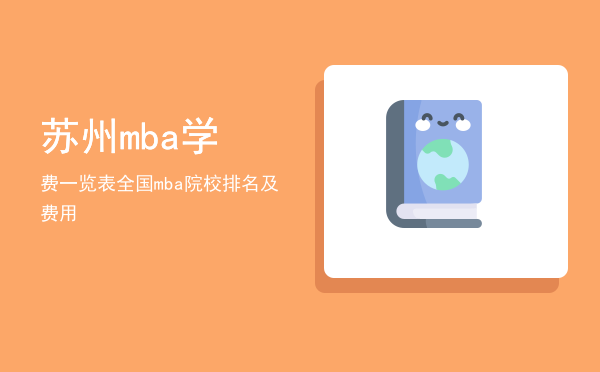 苏州mba学费一览表(苏州大学mba学费和学制)