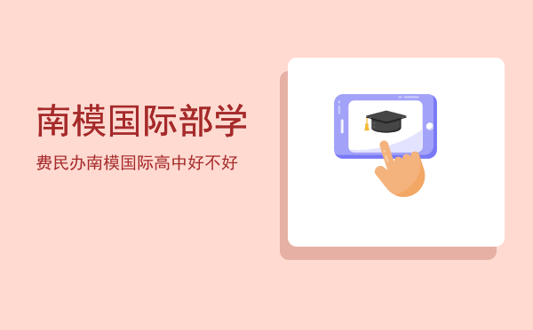 南模国际部学费(南模国际部好不好)