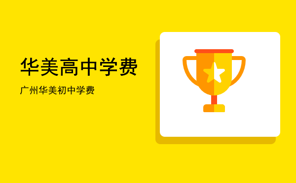 华美高中学费(华美实验中学高中学费)
