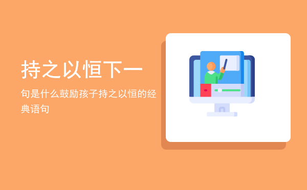 持之以恒下一句是什么(持之以恒下一句是什么?)