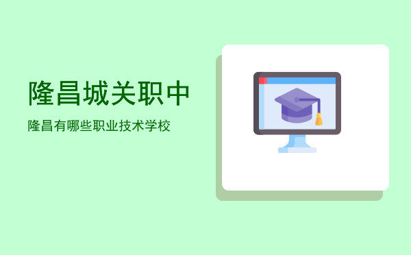 隆昌城关职中(隆昌城关职中学校地址)