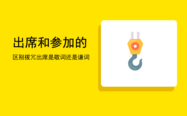 出席和参加的区别(参会与出席的区别)