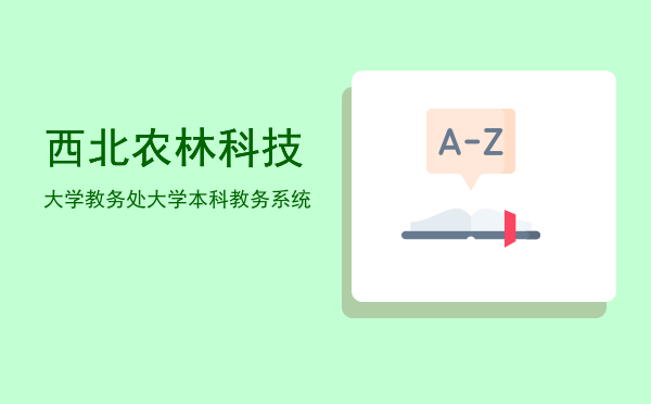 西北农林科技大学教务处(西北农林科技大学教务处新版网站)