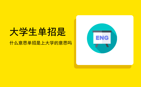 大学生单招是什么意思(单招生啥意思)