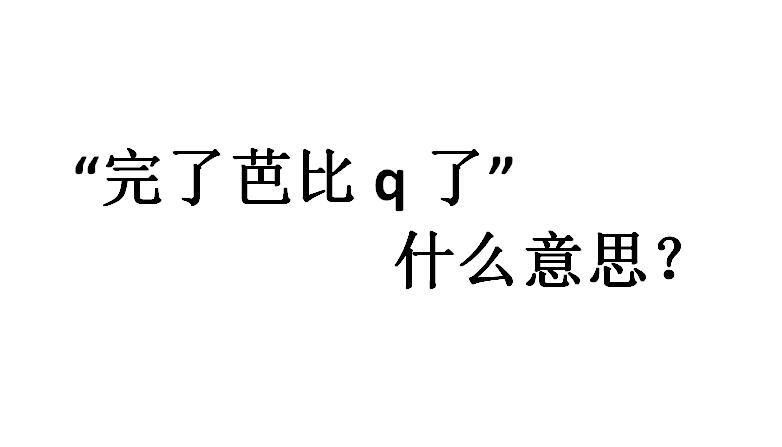 芭比q是什么意思？抖音完了芭比q了是什么意思　本文共（307字）