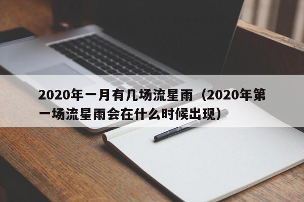 2020年一月有几场流星雨（2020年第一场流星雨会在什么时候出现） 