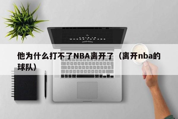 他为什么打不了NBA离开了（离开nba的球队） 