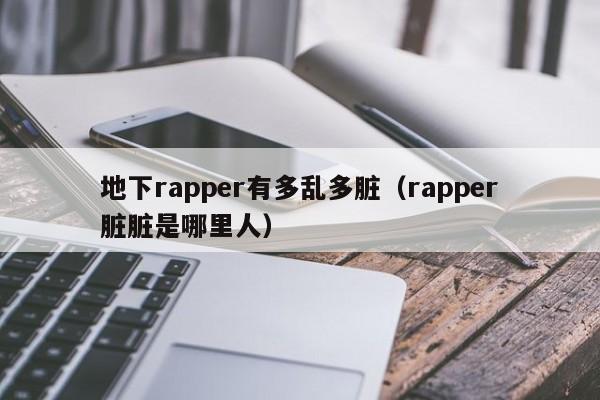 地下rapper有多乱多脏（rapper脏脏是哪里人） 