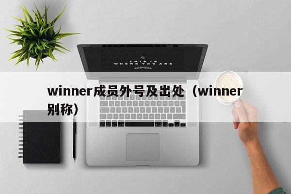 winner成员外号及出处（winner别称） 