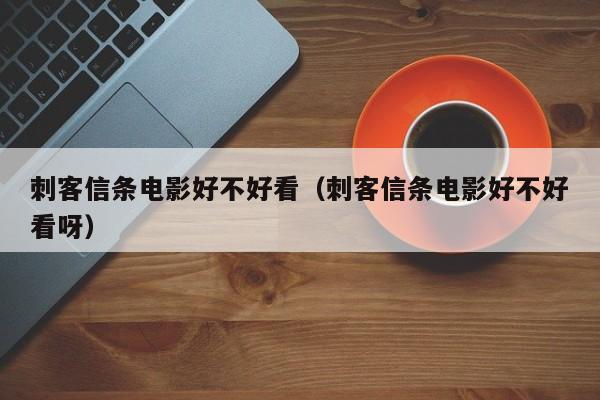 刺客信条电影好不好看（刺客信条电影好不好看呀） 