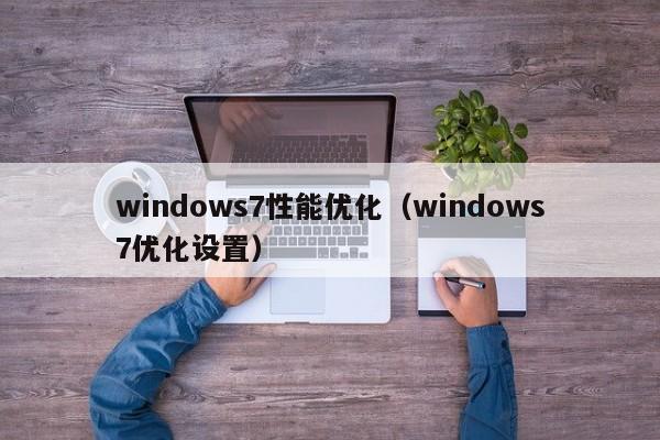 windows7性能优化（windows7优化设置） 
