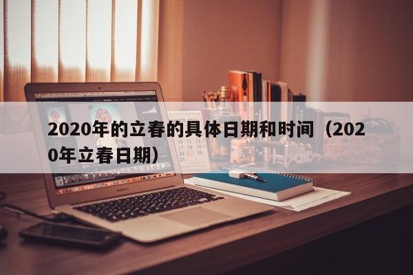 2020年的立春的具体日期和时间（2020年立春日期） 