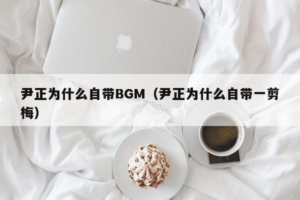 尹正为什么自带BGM（尹正为什么自带一剪梅） 