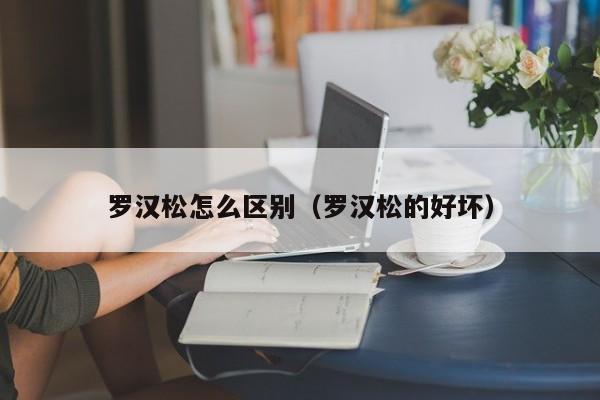 罗汉松怎么区别（罗汉松的好坏） 