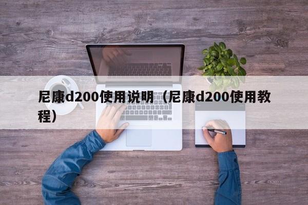 尼康d200使用说明（尼康d200使用教程） 