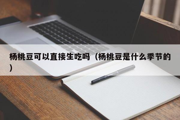 杨桃豆可以直接生吃吗（杨桃豆是什么季节的） 