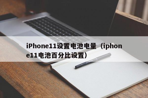 iPhone11设置电池电量（iphone11电池百分比设置） 