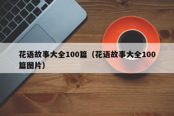 花语故事大全100篇（花语故事大全100篇图片） 