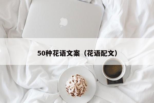 50种花语文案（花语配文） 