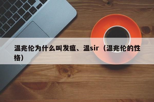 温兆伦为什么叫发瘟、温sir（温兆伦的性格） 