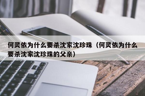 何灵依为什么要杀沈家沈珍珠（何灵依为什么要杀沈家沈珍珠的父亲） 