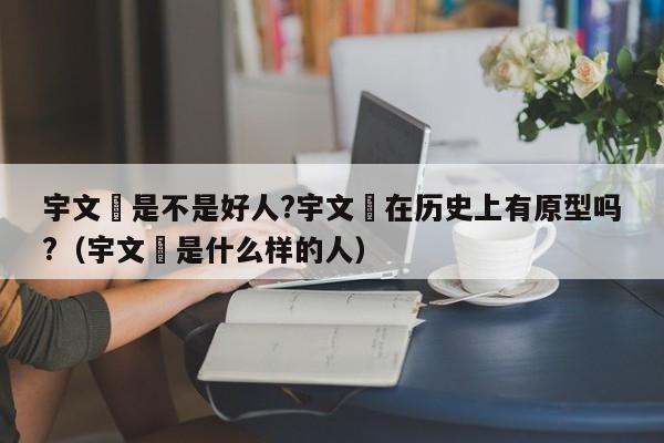 宇文玥是不是好人?宇文玥在历史上有原型吗?（宇文玥是什么样的人） 