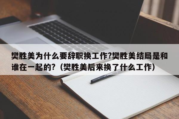 樊胜美为什么要辞职换工作?樊胜美结局是和谁在一起的?（樊胜美后来换了什么工作） 