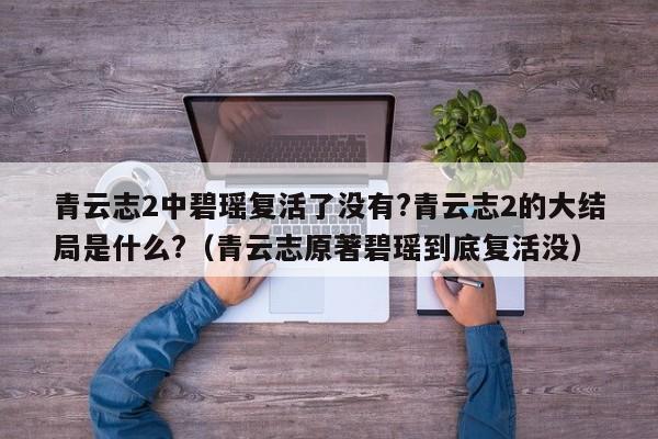 青云志2中碧瑶复活了没有?青云志2的大结局是什么?（青云志原著碧瑶到底复活没） 