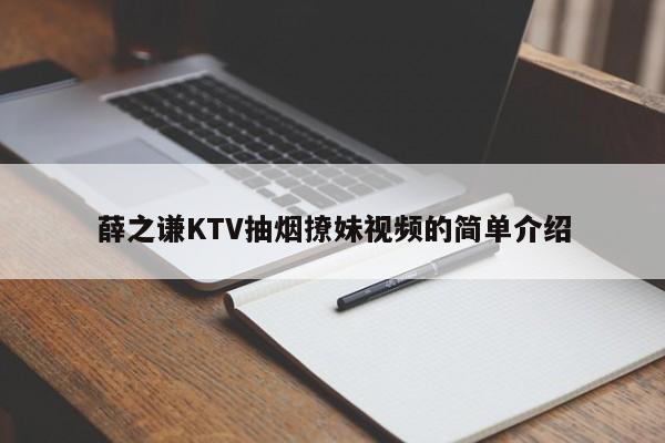 薛之谦KTV抽烟撩妹视频的简单介绍 