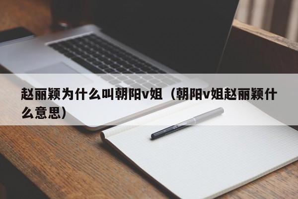 赵丽颖为什么叫朝阳v姐（朝阳v姐赵丽颖什么意思） 