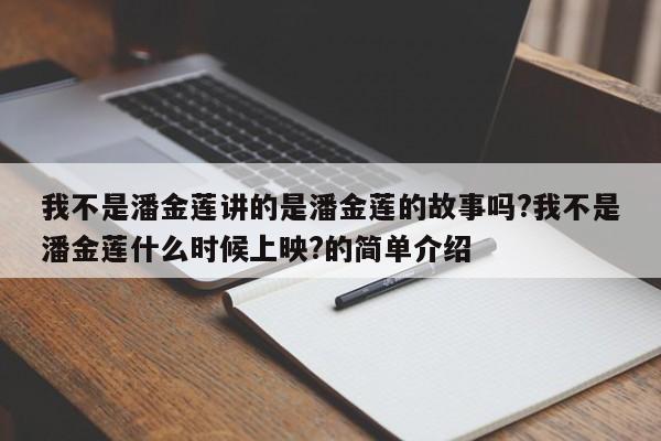 我不是潘金莲讲的是潘金莲的故事吗?我不是潘金莲什么时候上映?的简单介绍 